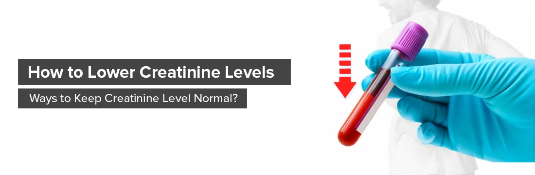 How to Lower Creatinine Levels | Ways to Keep Creatinine Level Normal?